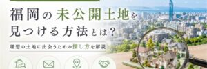福岡の未公開土地Top